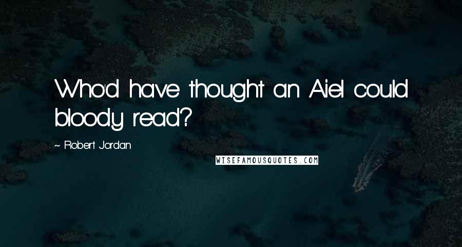 Robert Jordan Quotes: Who'd have thought an Aiel could bloody read?