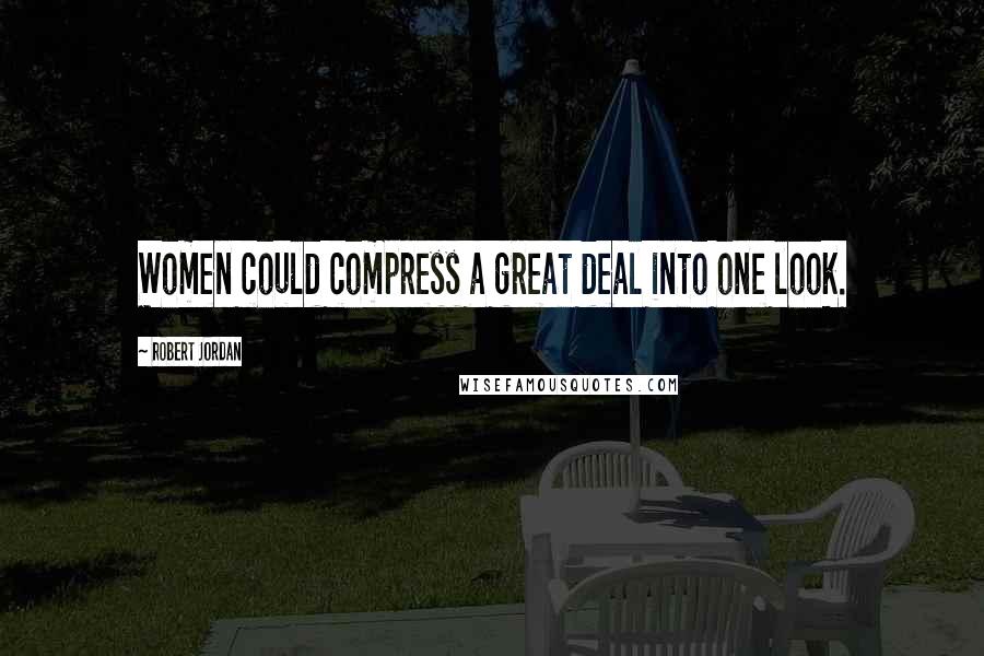 Robert Jordan Quotes: Women could compress a great deal into one look.