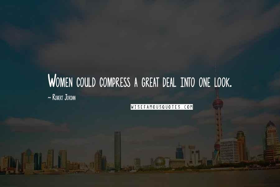 Robert Jordan Quotes: Women could compress a great deal into one look.