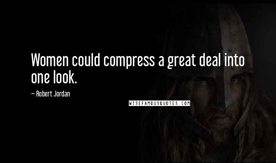 Robert Jordan Quotes: Women could compress a great deal into one look.