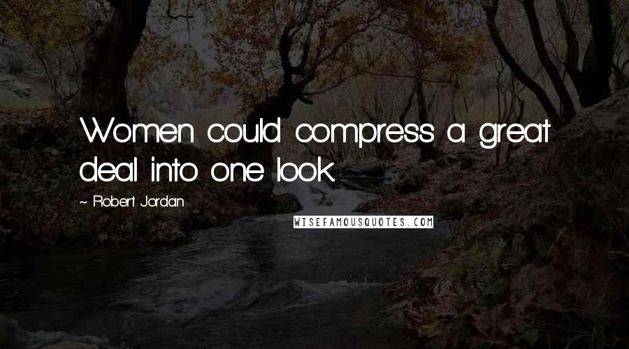 Robert Jordan Quotes: Women could compress a great deal into one look.