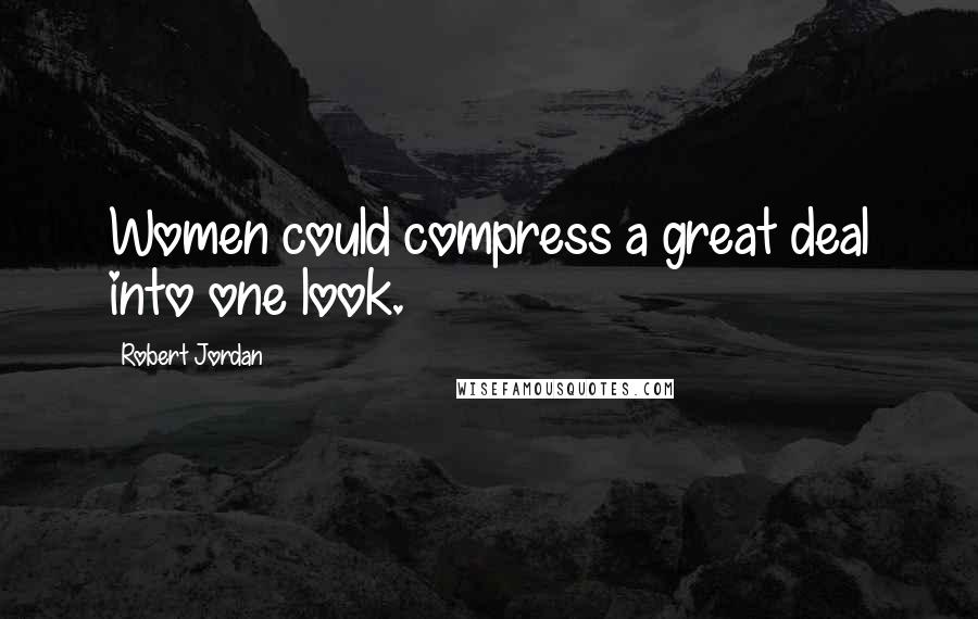 Robert Jordan Quotes: Women could compress a great deal into one look.
