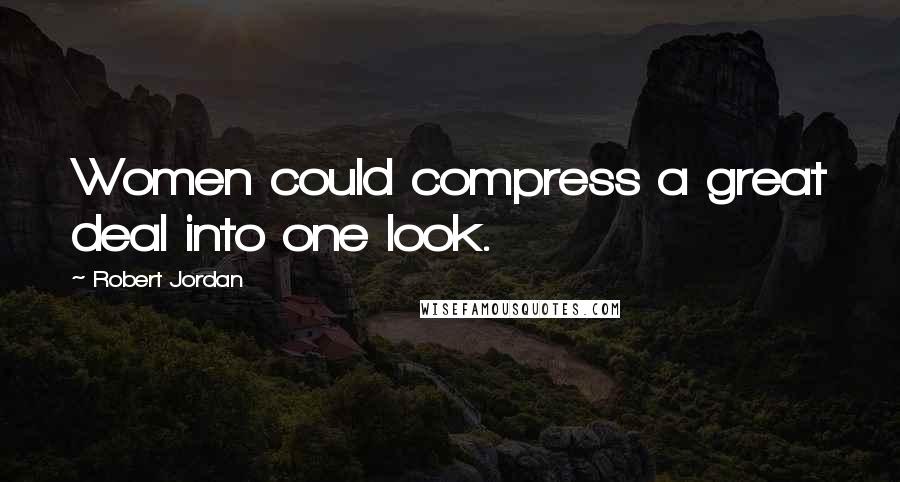 Robert Jordan Quotes: Women could compress a great deal into one look.