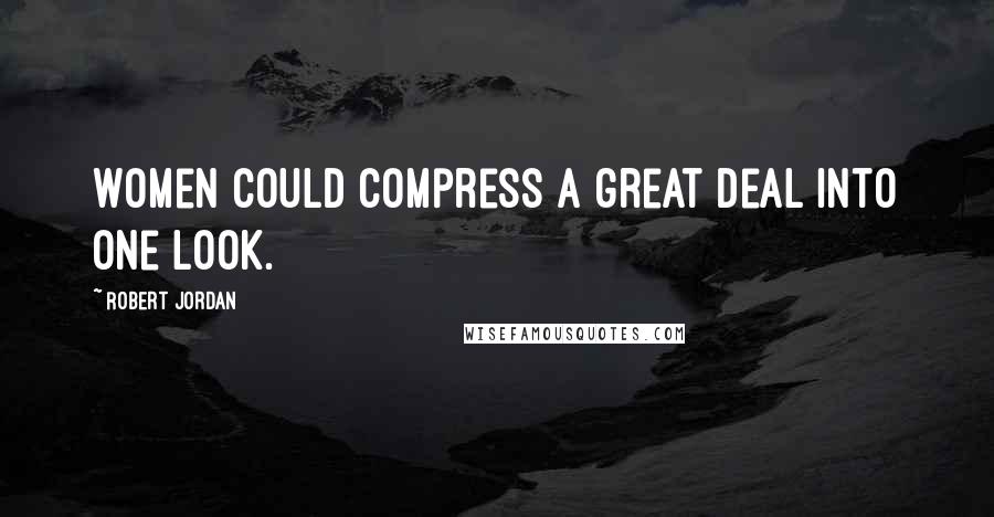 Robert Jordan Quotes: Women could compress a great deal into one look.