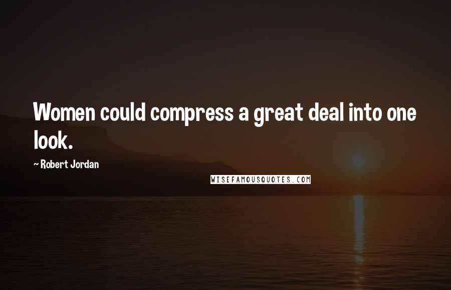 Robert Jordan Quotes: Women could compress a great deal into one look.