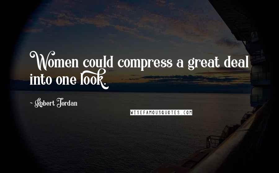 Robert Jordan Quotes: Women could compress a great deal into one look.
