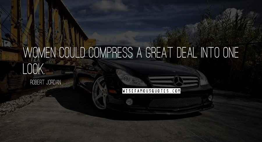Robert Jordan Quotes: Women could compress a great deal into one look.