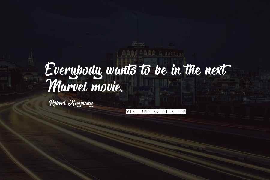 Robert Kazinsky Quotes: Everybody wants to be in the next Marvel movie.