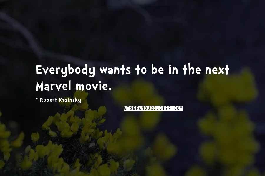 Robert Kazinsky Quotes: Everybody wants to be in the next Marvel movie.