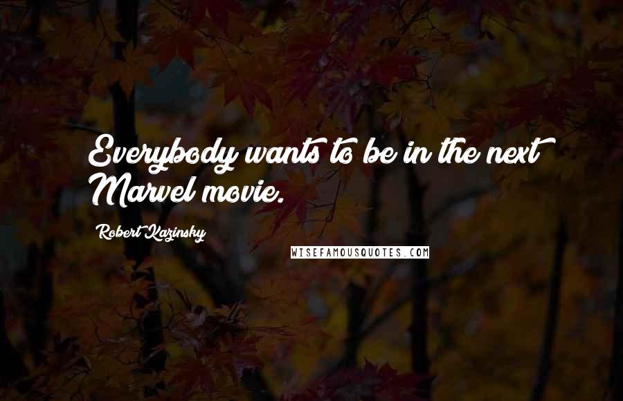 Robert Kazinsky Quotes: Everybody wants to be in the next Marvel movie.