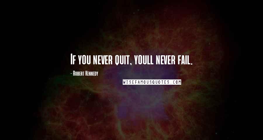 Robert Kennedy Quotes: If you never quit, youll never fail.