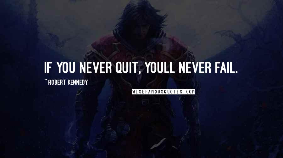 Robert Kennedy Quotes: If you never quit, youll never fail.