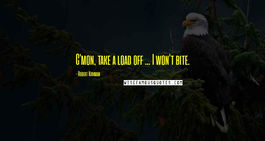 Robert Kirkman Quotes: C'mon, take a load off ... I won't bite.