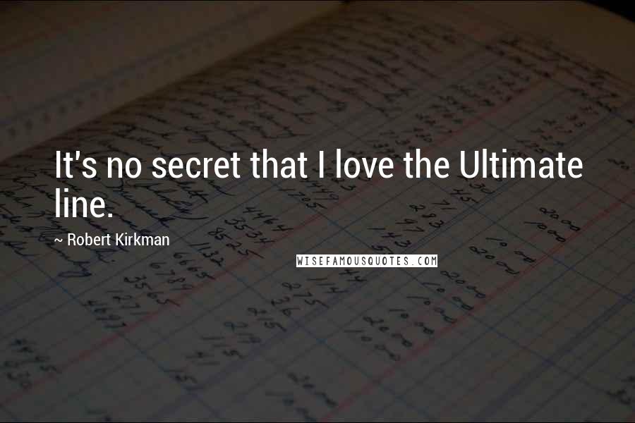 Robert Kirkman Quotes: It's no secret that I love the Ultimate line.