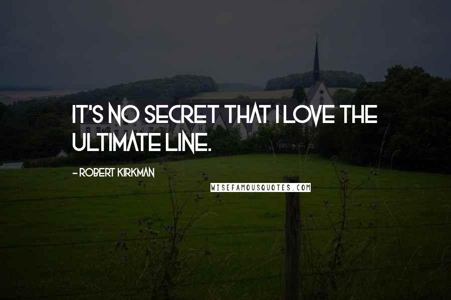 Robert Kirkman Quotes: It's no secret that I love the Ultimate line.