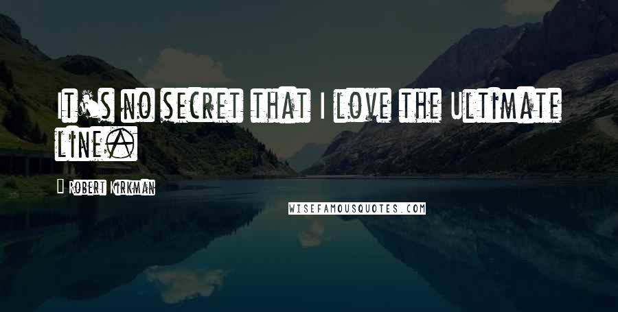 Robert Kirkman Quotes: It's no secret that I love the Ultimate line.