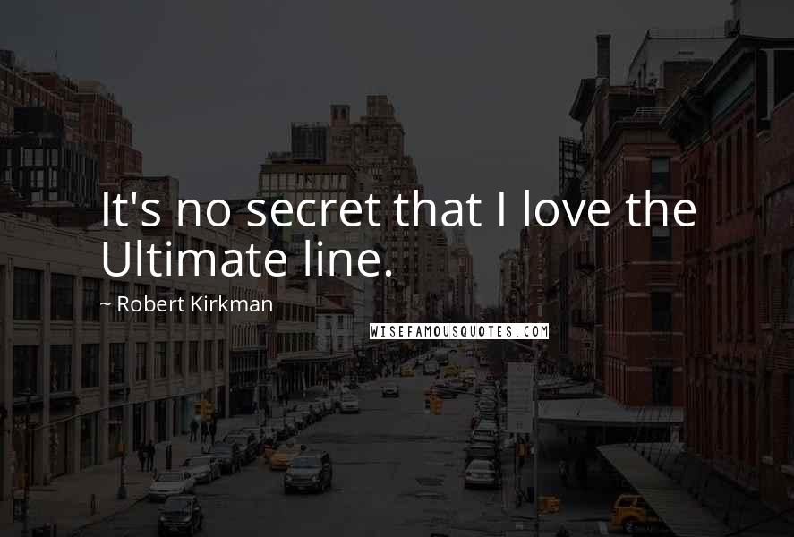 Robert Kirkman Quotes: It's no secret that I love the Ultimate line.