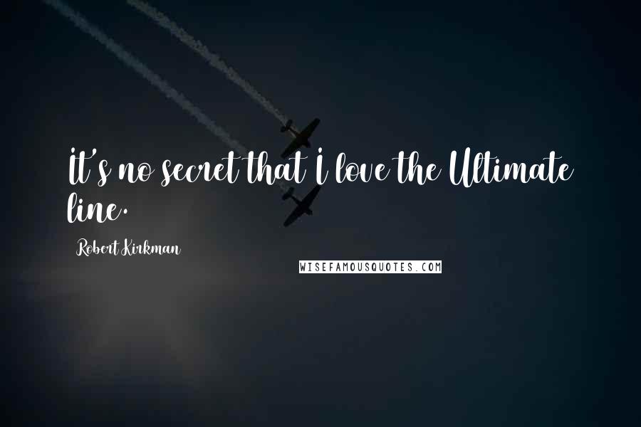 Robert Kirkman Quotes: It's no secret that I love the Ultimate line.