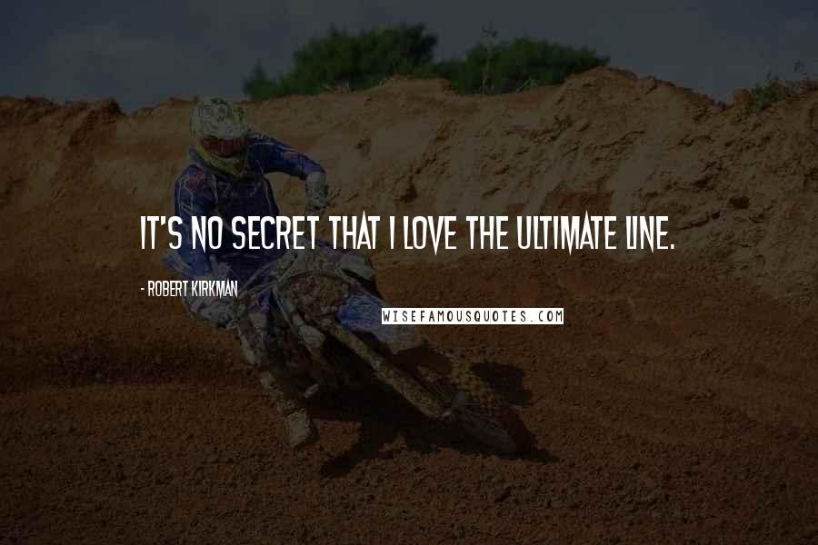 Robert Kirkman Quotes: It's no secret that I love the Ultimate line.