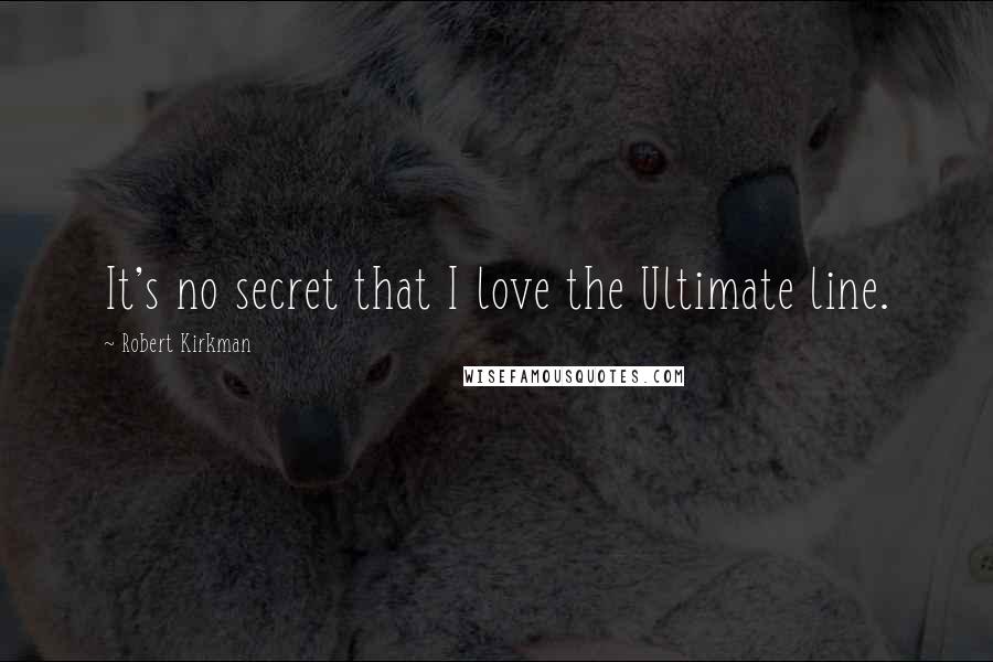 Robert Kirkman Quotes: It's no secret that I love the Ultimate line.