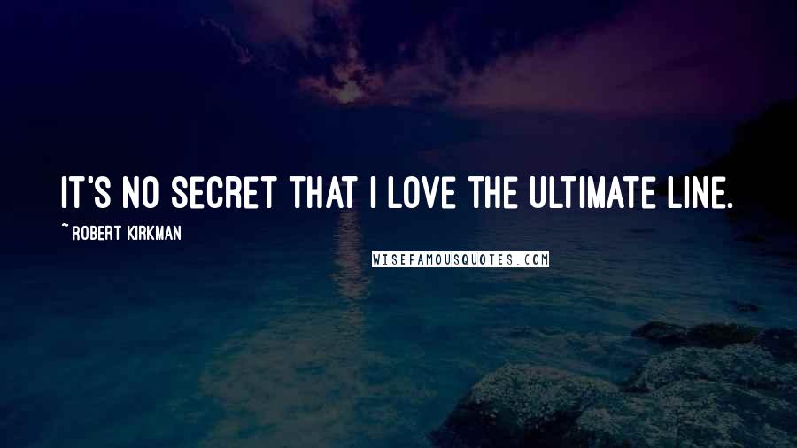 Robert Kirkman Quotes: It's no secret that I love the Ultimate line.