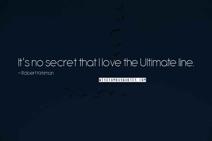 Robert Kirkman Quotes: It's no secret that I love the Ultimate line.