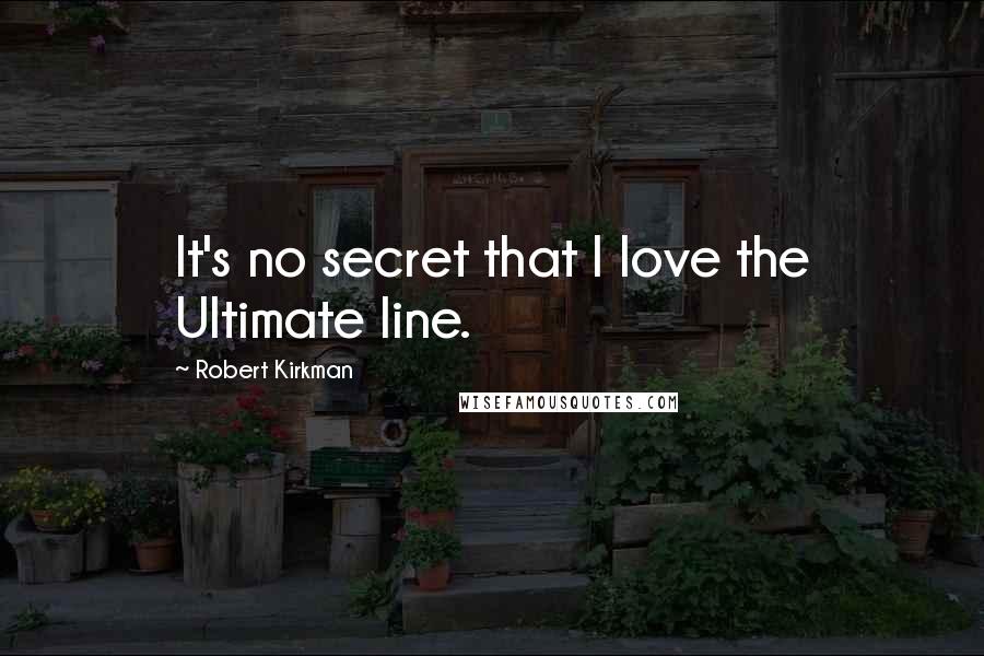 Robert Kirkman Quotes: It's no secret that I love the Ultimate line.