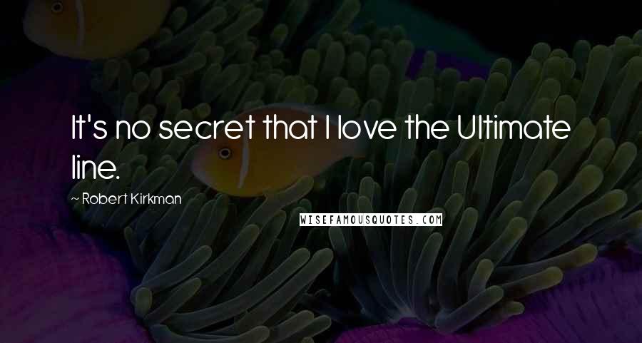 Robert Kirkman Quotes: It's no secret that I love the Ultimate line.