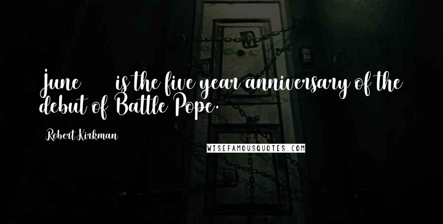 Robert Kirkman Quotes: June 2005 is the five year anniversary of the debut of Battle Pope.