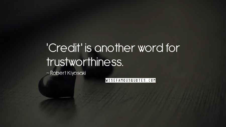 Robert Kiyosaki Quotes: 'Credit' is another word for trustworthiness.