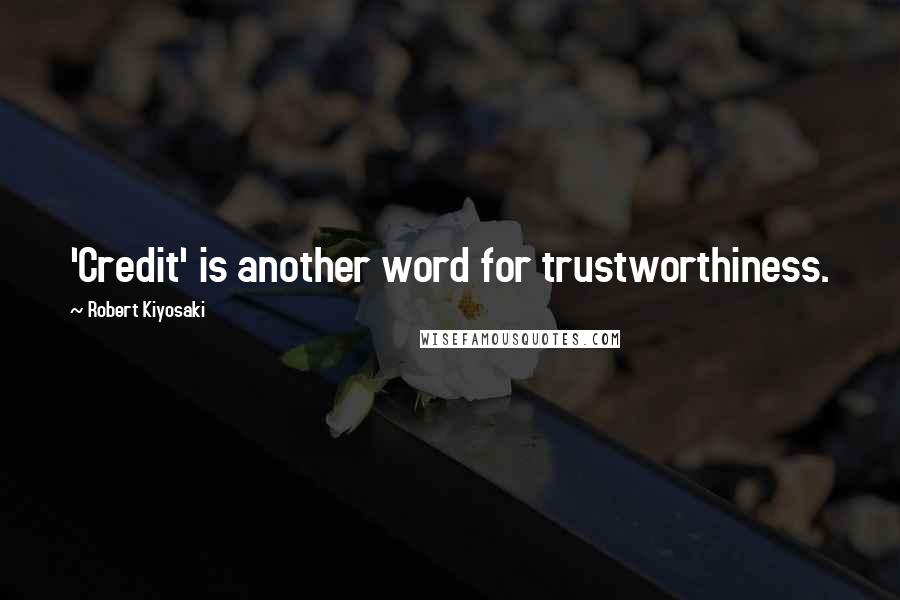 Robert Kiyosaki Quotes: 'Credit' is another word for trustworthiness.