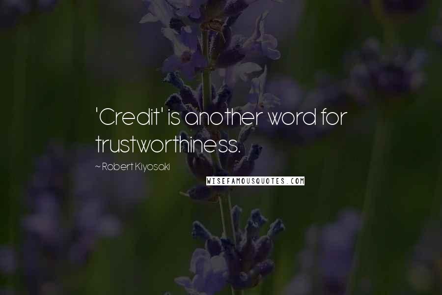 Robert Kiyosaki Quotes: 'Credit' is another word for trustworthiness.