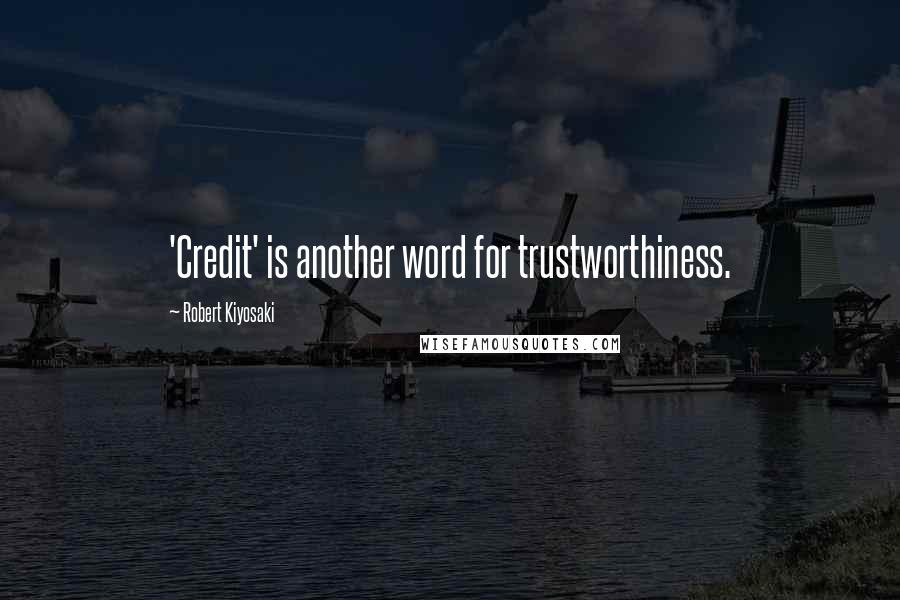 Robert Kiyosaki Quotes: 'Credit' is another word for trustworthiness.