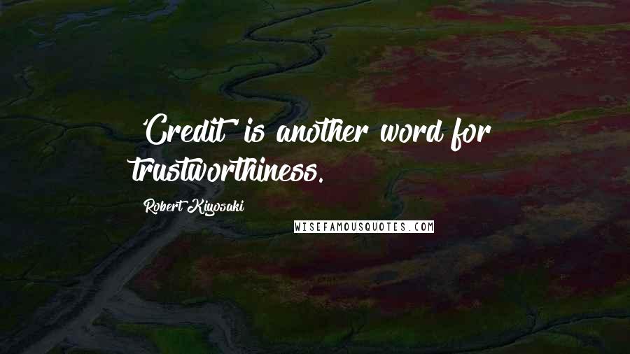 Robert Kiyosaki Quotes: 'Credit' is another word for trustworthiness.