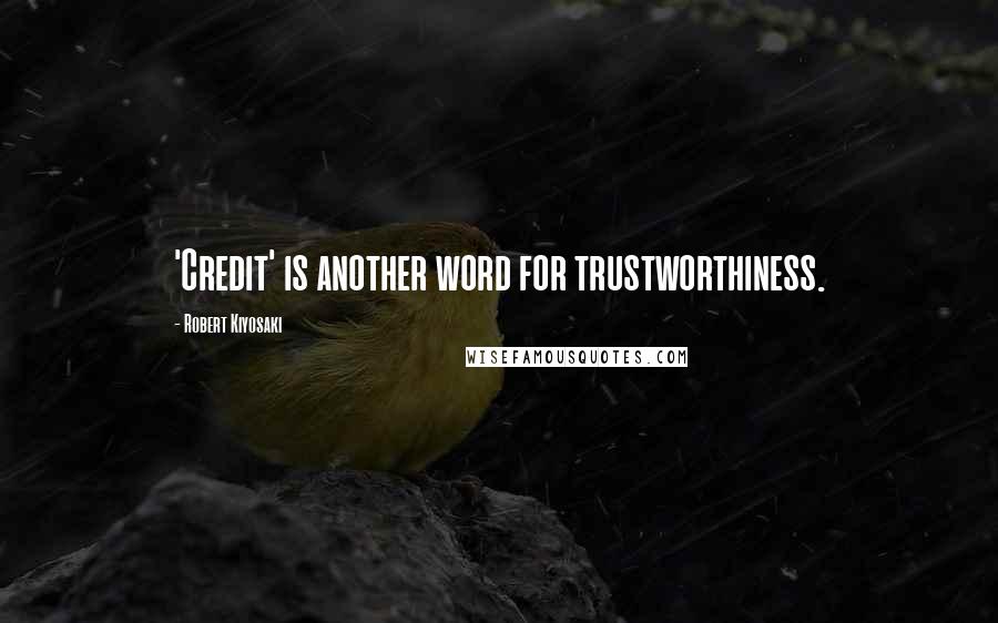 Robert Kiyosaki Quotes: 'Credit' is another word for trustworthiness.