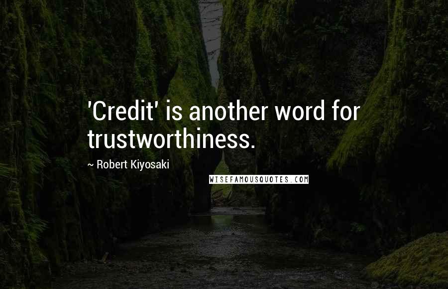 Robert Kiyosaki Quotes: 'Credit' is another word for trustworthiness.
