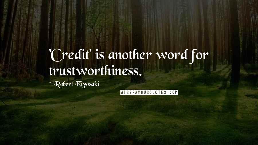 Robert Kiyosaki Quotes: 'Credit' is another word for trustworthiness.