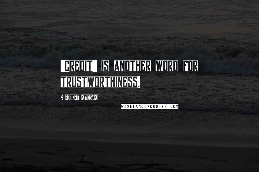Robert Kiyosaki Quotes: 'Credit' is another word for trustworthiness.