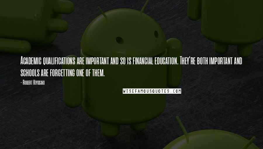 Robert Kiyosaki Quotes: Academic qualifications are important and so is financial education. They're both important and schools are forgetting one of them.