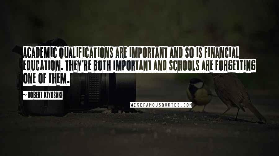 Robert Kiyosaki Quotes: Academic qualifications are important and so is financial education. They're both important and schools are forgetting one of them.