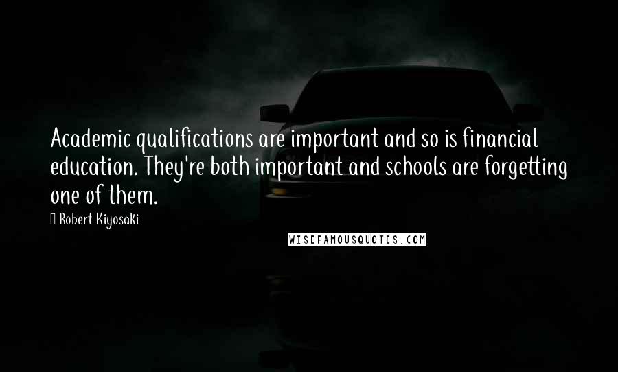 Robert Kiyosaki Quotes: Academic qualifications are important and so is financial education. They're both important and schools are forgetting one of them.