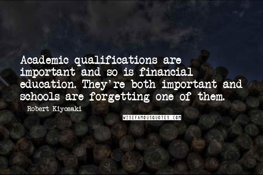 Robert Kiyosaki Quotes: Academic qualifications are important and so is financial education. They're both important and schools are forgetting one of them.