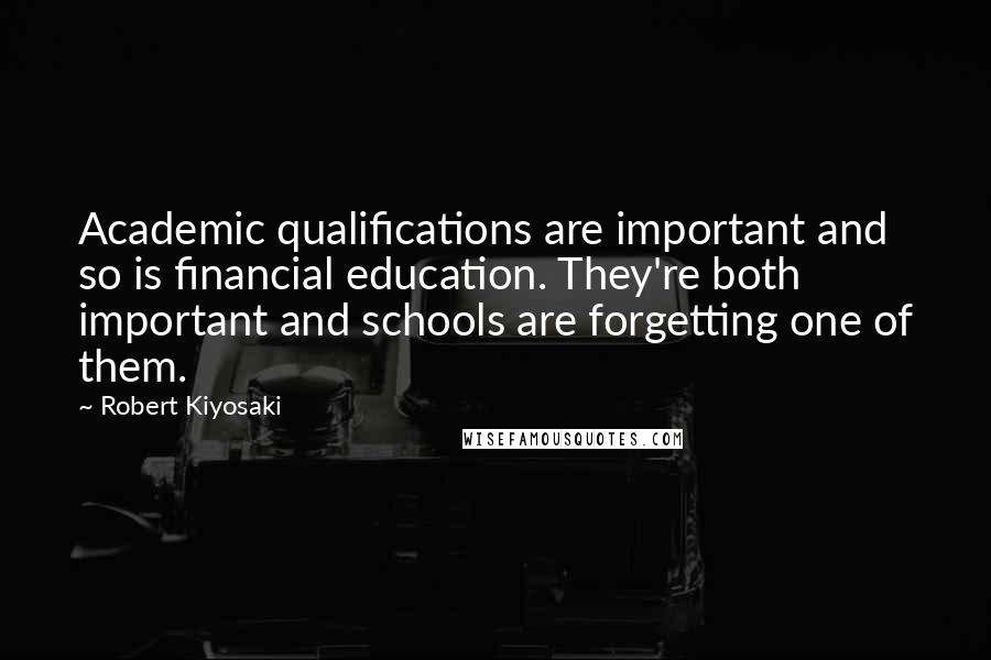 Robert Kiyosaki Quotes: Academic qualifications are important and so is financial education. They're both important and schools are forgetting one of them.