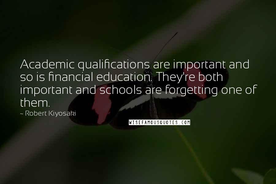 Robert Kiyosaki Quotes: Academic qualifications are important and so is financial education. They're both important and schools are forgetting one of them.