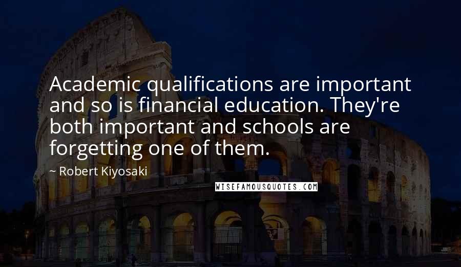 Robert Kiyosaki Quotes: Academic qualifications are important and so is financial education. They're both important and schools are forgetting one of them.