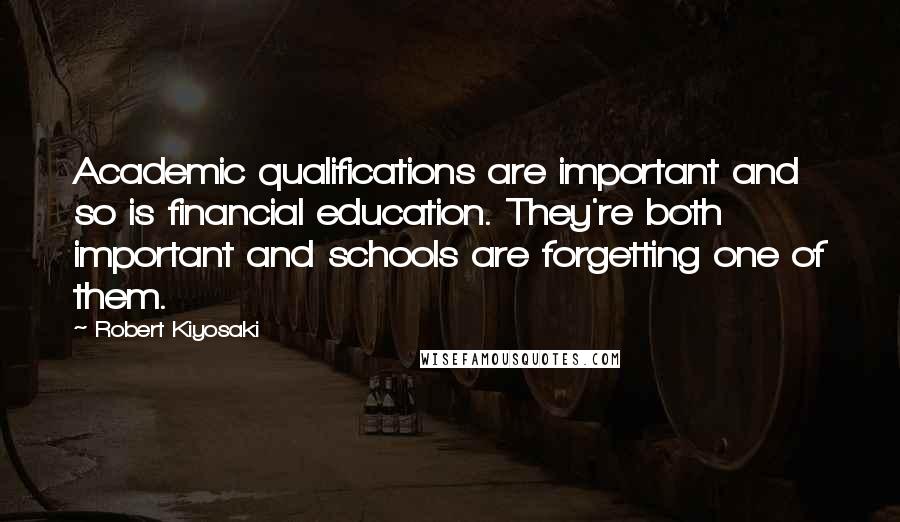 Robert Kiyosaki Quotes: Academic qualifications are important and so is financial education. They're both important and schools are forgetting one of them.