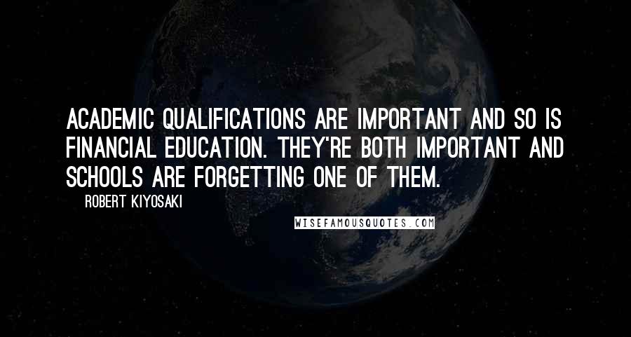 Robert Kiyosaki Quotes: Academic qualifications are important and so is financial education. They're both important and schools are forgetting one of them.