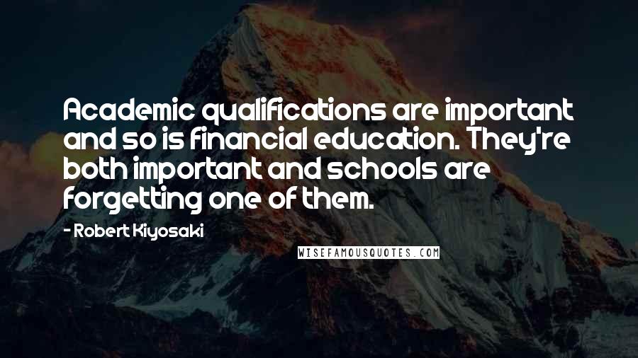 Robert Kiyosaki Quotes: Academic qualifications are important and so is financial education. They're both important and schools are forgetting one of them.