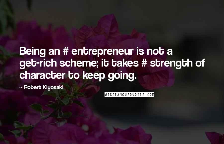 Robert Kiyosaki Quotes: Being an # entrepreneur is not a get-rich scheme; it takes # strength of character to keep going.