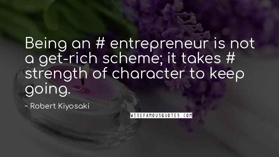 Robert Kiyosaki Quotes: Being an # entrepreneur is not a get-rich scheme; it takes # strength of character to keep going.